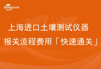 上海進口土壤測試儀器報關流程費用「快速通關」
