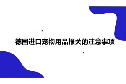 德國進口寵物用品報關的注意事項