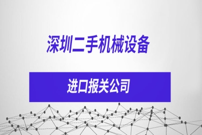 深圳二手機(jī)械設(shè)備進(jìn)口報(bào)關(guān)公司