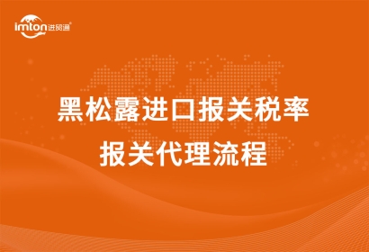 黑松露進口報關(guān)稅率及報關(guān)代理流程
