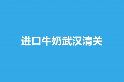進口牛奶武漢清關申報流程以及資料