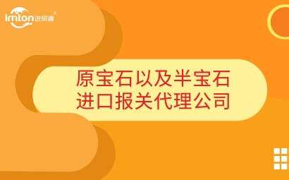 原寶石以及半寶石進口報關代理公司